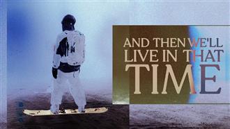 And Then We’ll Live In That Time